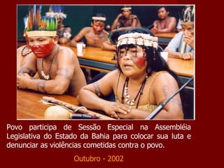 Povo participa de Sessão Especial na Assembléia Legislativa do Estado da Bahia para colocar sua luta e denunciar as violências cometidas contra o povo. Outubro - 2002 