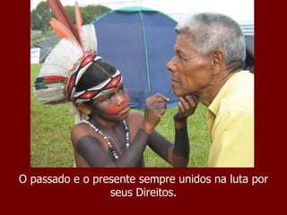 O passado e o presente sempre unidos na luta por seus Direitos. 