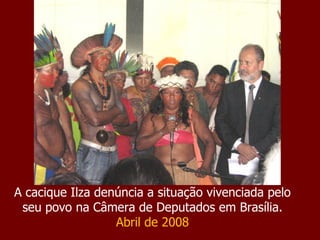 A cacique Ilza denúncia a situação vivenciada pelo seu povo na Câmera de Deputados em Brasília. Abril de 2008 