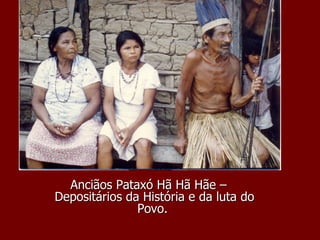 Anciãos Pataxó Hã Hã Hãe – Depositários da História e da luta do Povo.  