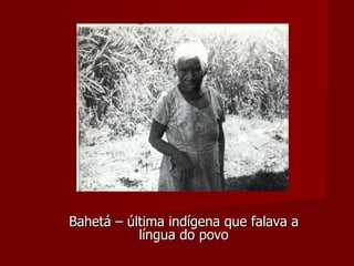 Bahetá – última indígena que falava a língua do povo 