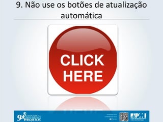 9. Não use os botões de atualização automática  