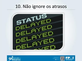 10. Não ignore os atrasos  