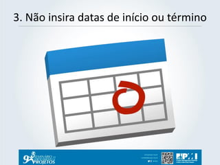 3. Não insira datas de início ou término  