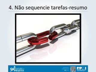 4. Não sequencie tarefas-resumo  
