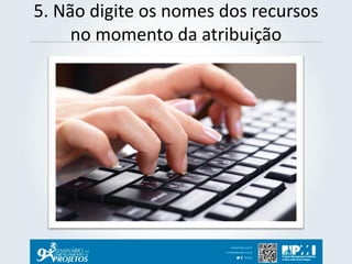 5. Não digite os nomes dos recursos no momento da atribuição  