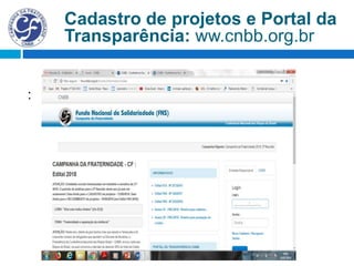 :
Cadastro de projetos e Portal da
Transparência: ww.cnbb.org.br
 