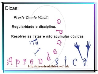 Dicas:
Praxis Omnia Vincit ;
Regularidade e disciplina.
Resolver as listas e não acumular dúvidas

http://aprendendofisica.net/rede

 