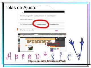Telas de Ajuda:

http://aprendendofisica.net/rede

 