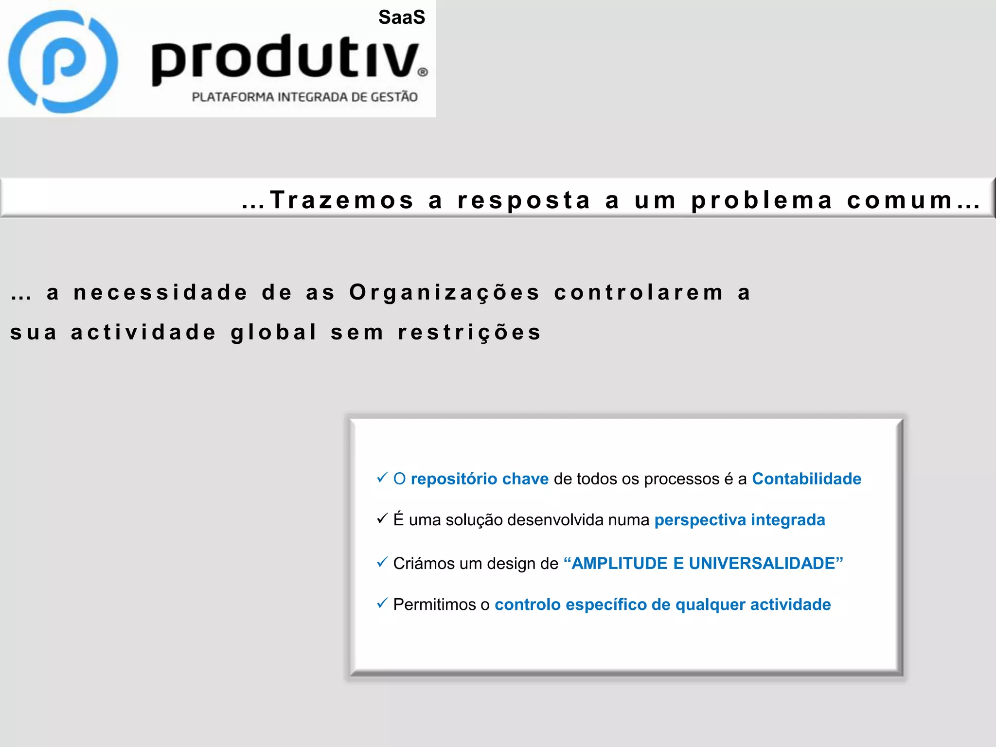 SaaS…Trazemos a resposta a um problema comum… … a necessidade de as Organizações controlarem a sua actividade global sem restrições O repositório chave de todos os processosé a Contabilidade
