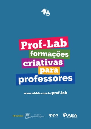 professores
criativas
para
formações
Prof-Lab
www.abble.com.br/prof-lab
Abble
Iniciativa:
 