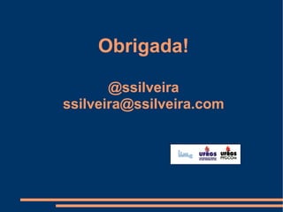 Obrigada! @ssilveira [email_address] 