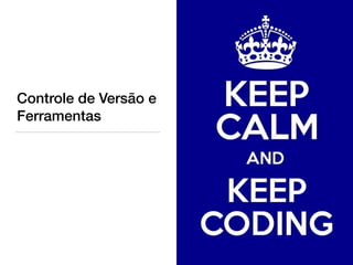 Controle de Versão e
Ferramentas
 
