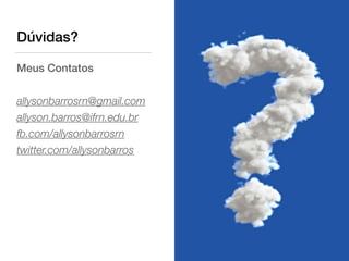 Dúvidas?
Meus Contatos
allysonbarrosrn@gmail.com
allyson.barros@ifrn.edu.br
fb.com/allysonbarrosrn
twitter.com/allysonbarros
 