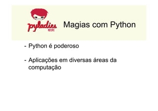 Magias com Python 
- Python é poderoso 
- Aplicações em diversas áreas da 
computação 
 