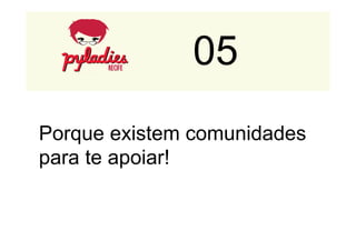 05 
Empresas 
que 
usam 
Python 
Porque existem comunidades 
para te apoiar! 
 