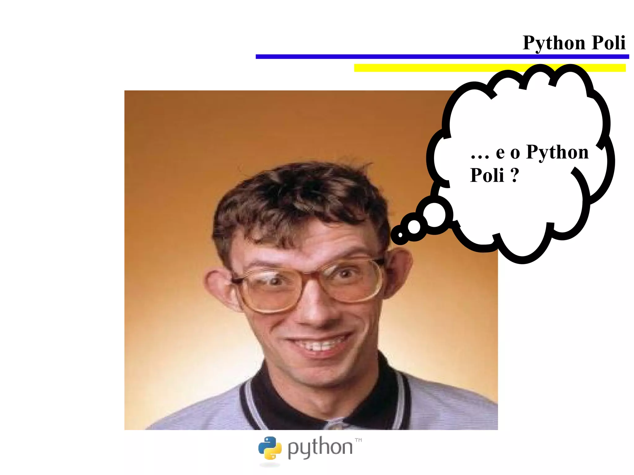Python Poli




… e o Python
Poli ?
 
