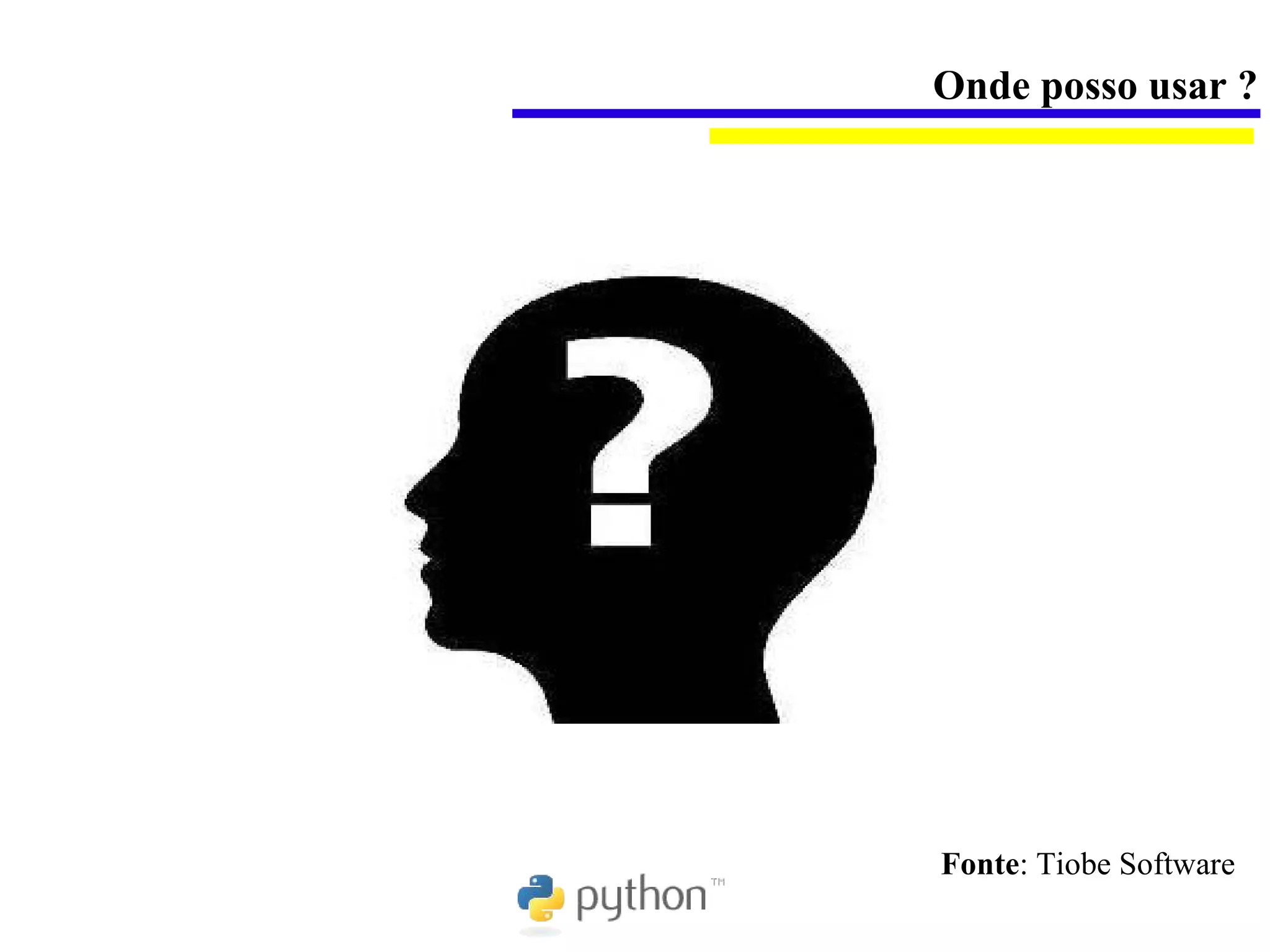 Onde posso usar ?




Fonte: Tiobe Software
 