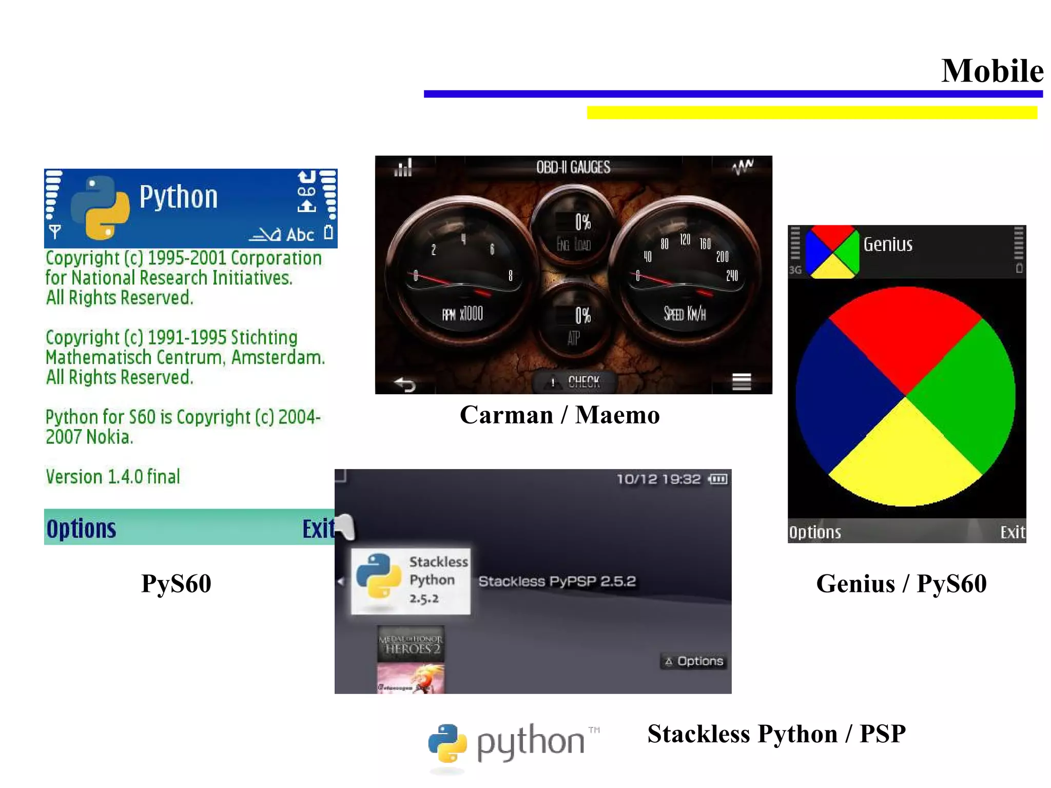 Mobile




        Carman / Maemo




PyS60                              Genius / PyS60




                     Stackless Python / PSP
 