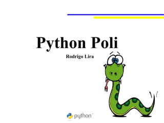 Python Poli
    Rodrigo Lira
 