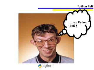 Python Poli




… e o Python
Poli ?
 