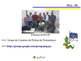 PUG - PE




                        II Encontro do PUG-PE


>>> Grupo de Usuários de Python de Pernambuco

>>> http://groups.google.com/group/pug-pe
 
