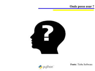 Onde posso usar ?




Fonte: Tiobe Software
 