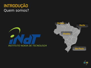 INTRODUÇÃO
Quem somos?
Manaus
Brasília
São Paulo
Recife
 