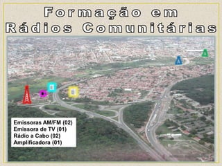 Emissoras AM/FM (02)
Emissora de TV (01)
Rádio a Cabo (02)
Amplificadora (01)
 