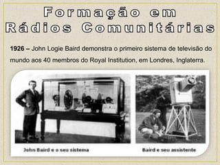1926 – John Logie Baird demonstra o primeiro sistema de televisão do
mundo aos 40 membros do Royal Institution, em Londres, Inglaterra.
 