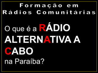 O que é a RÁDIO
ALTERNATIVA A
CABO
na Paraíba?
 