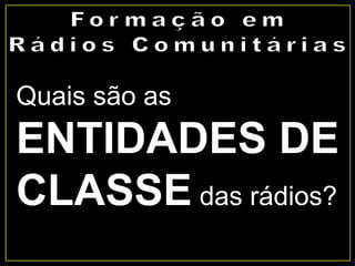Quais são as
ENTIDADES DE
CLASSE das rádios?
 