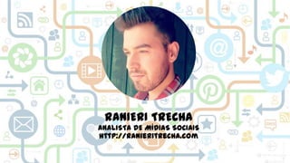 RANIERI TRECHA
ANALISTA DE MÍDIAS SOCIAIS
http://ranieritrecha.com

 
