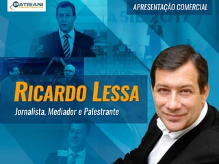 Jornalista, Mediador e Palestrante
RICARDO LESSA
APRESENTAÇÃO COMERCIAL
 