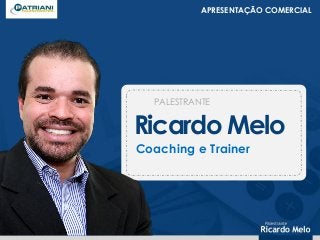 Ricardo Melo 
PALESTRANTE 
Coaching e Trainer 
APRESENTAÇÃO COMERCIAL  