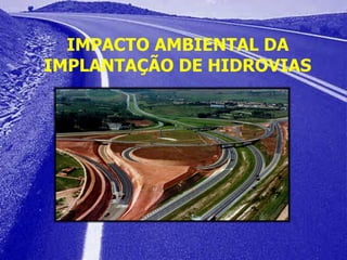 IMPACTO AMBIENTAL DA
IMPLANTAÇÃO DE HIDROVIAS
 