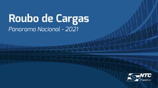 Roubo de Cargas
Panorama Nacional - 2021
 