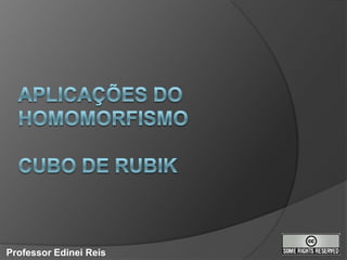 Aplicações do Homomorfismocubo de rubik Professor Edinei Reis 