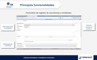 Formulário de registro de ocorrências e incidentes
Principais funcionalidades
Informações gerais
da ocorrência
Classificação das
ocorrências
Área para
descrição da
ocorrência
 