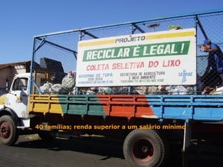 40 famílias; renda superior a um salário mínimo
 