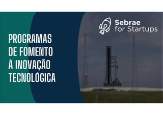 ‘
PROGRAMAS
DE FOMENTO
À INOVAÇÃO
TECNOLÓGICA
 