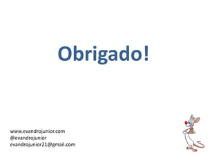 Obrigado!
www.evandrojunior.com
@evandrojunior
evandrojunior21@gmail.com
 
