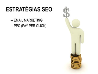 ESTRATÉGIAS SEO
 – EMAIL MARKETING
 – PPC (PAY PER CLICK)
 
