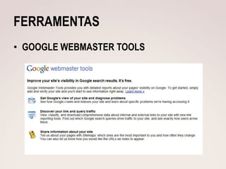 FERRAMENTAS
• GOOGLE WEBMASTER TOOLS
 