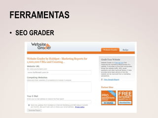FERRAMENTAS
• SEO GRADER
 