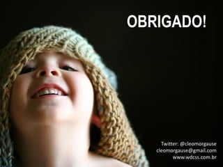 OBRIGADO!




     Twitter: @cleomorgause
   cleomorgause@gmail.com
          www.wdcss.com.br
 