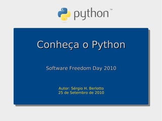 Conheça o Python

 Software Freedom Day 2010



     Autor: Sérgio H. Berlotto
     25 de Setembro de 2010
 