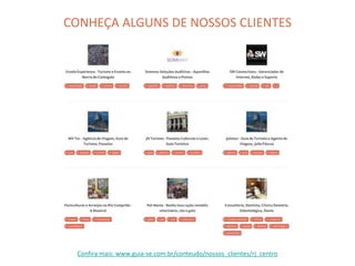 CONHEÇA ALGUNS DE NOSSOS CLIENTES
Confira mais: www.guia-se.com.br/conteudo/nossos_clientes/rj_centro
 