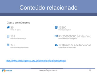 12www.softagon.com.br
Conteúdo relacionado
http://www.sindusgesso.org.br/diretoria-do-sindusgesso/
 