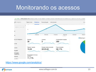 23www.softagon.com.br
Monitorando os acessos
https://www.google.com/analytics/
 
